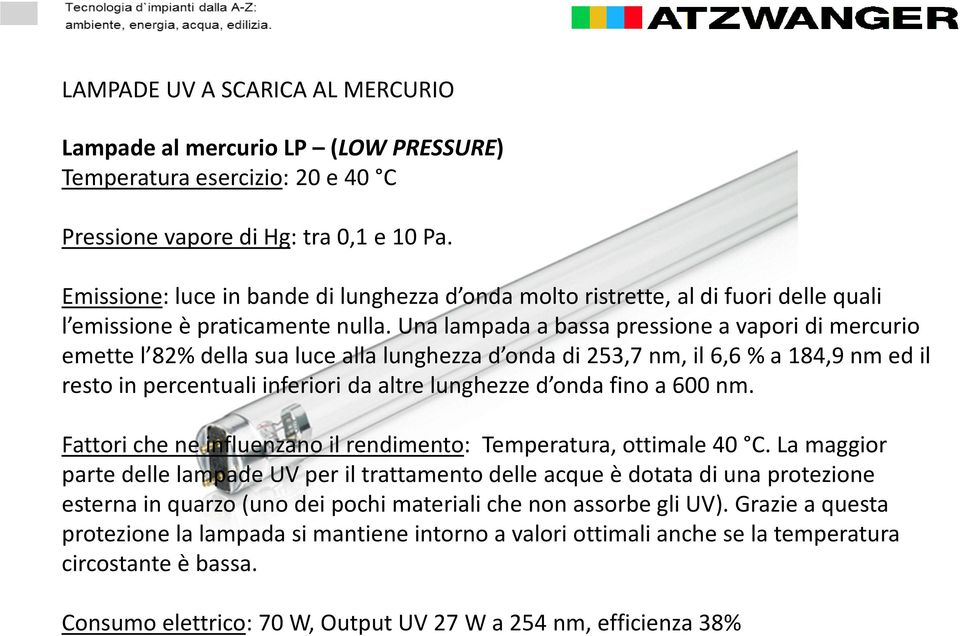 Una lampada a bassa pressione a vapori di mercurio emette l 82% della sua luce alla lunghezza d onda di 253,7 nm, il 6,6 % a 184,9 nm ed il resto in percentuali inferiori da altre lunghezze d onda