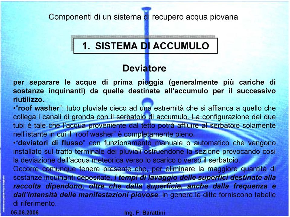 roof washer : tubo pluviale cieco ad una estremità che si affianca a quello che collega i canali di gronda con il serbatoio di accumulo.