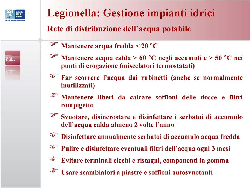 disincrostare e disinfettare i serbatoi di accumulo Svuotare, disincrostare e disinfettare i serbatoi di accumulo dell acqua calda almeno 2 volte l anno Disinfettare annualmente serbatoi