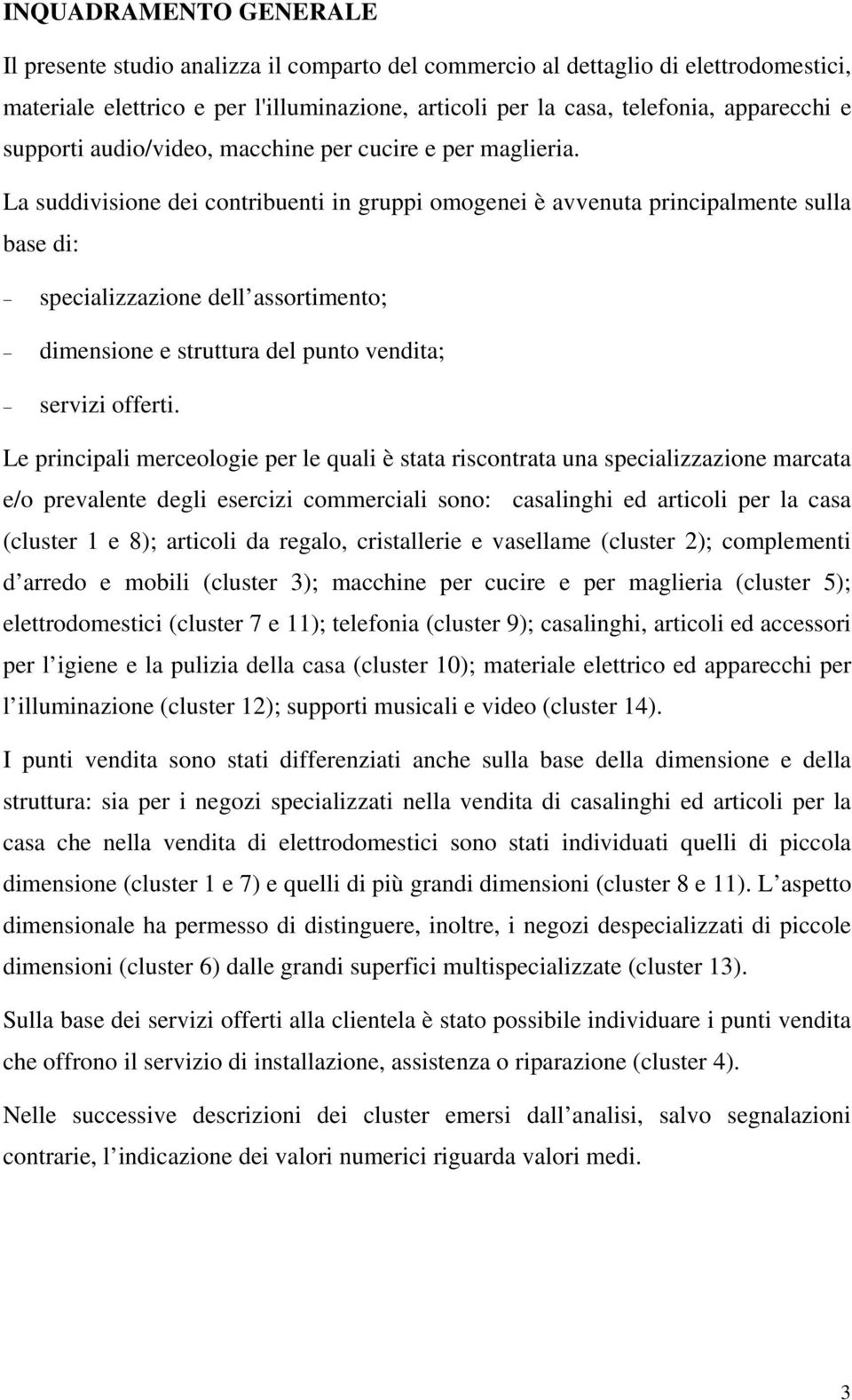 La suddivisione dei contribuenti in gruppi omogenei è avvenuta principalmente sulla base di: specializzazione dell assortimento; dimensione e struttura del punto vendita; servizi offerti.