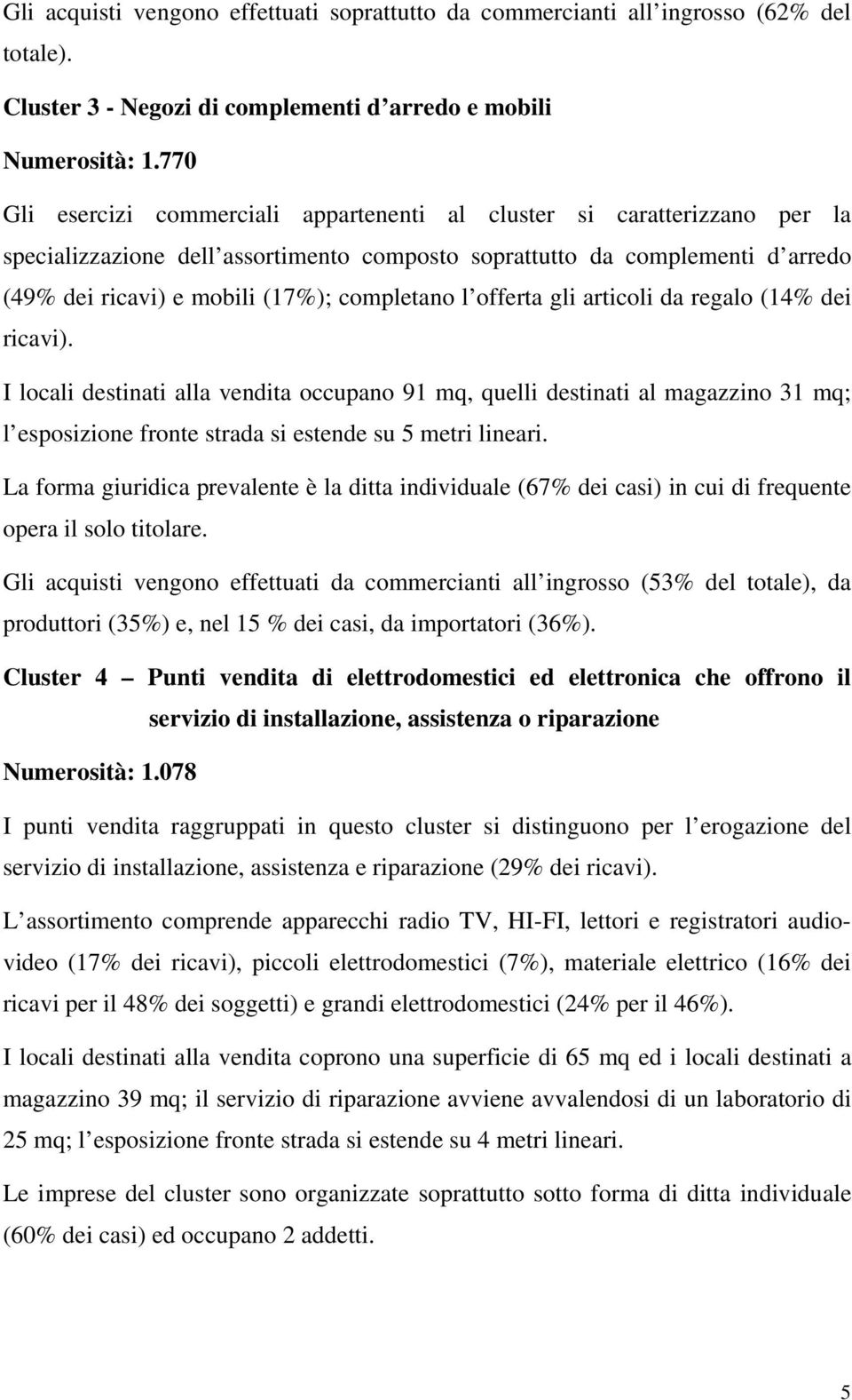 completano l offerta gli articoli da regalo (14% dei ricavi).