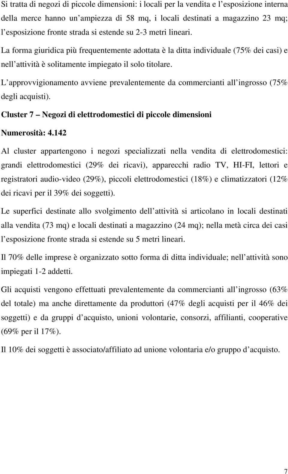 L approvvigionamento avviene prevalentemente da commercianti all ingrosso (75% degli acquisti). Cluster 7 Negozi di elettrodomestici di piccole dimensioni Numerosità: 4.