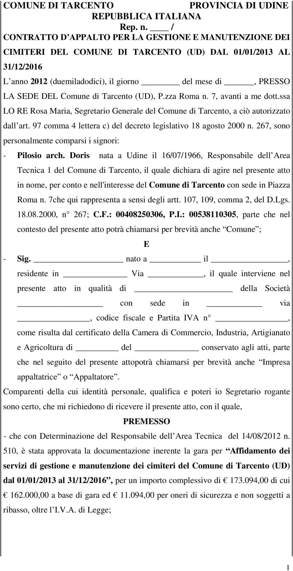 Comune di Tarcento (UD), P.zza Roma n. 7, avanti a me dott.ssa LO RE Rosa Maria, Segretario Generale del Comune di Tarcento, a ciò autorizzato dall art.