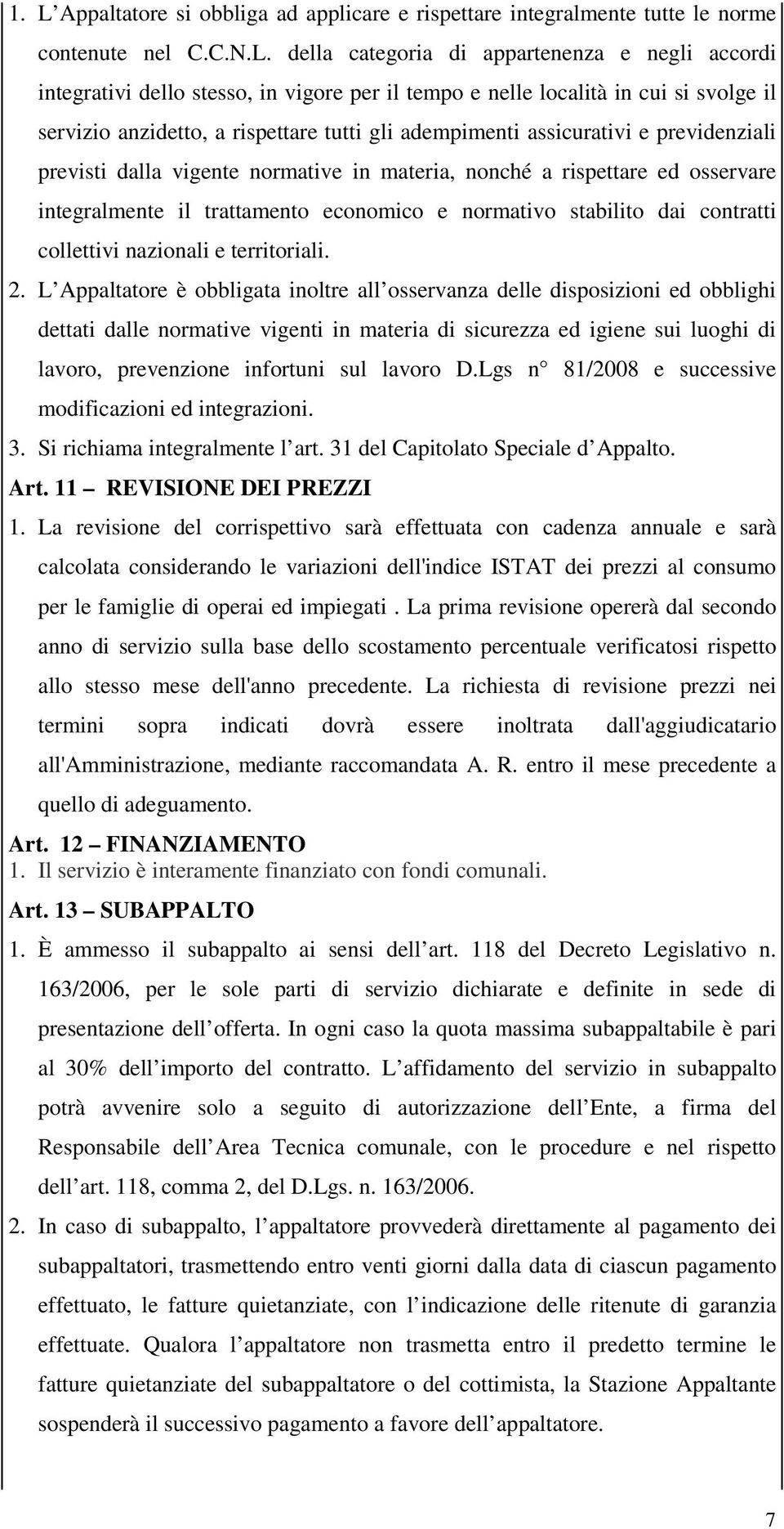 osservare integralmente il trattamento economico e normativo stabilito dai contratti collettivi nazionali e territoriali. 2.