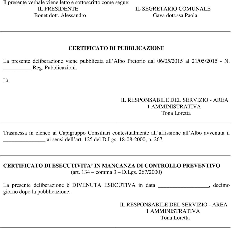 Lì, IL RESPONSABILE DEL SERVIZIO - AREA 1 AMMINISTRATIVA Tona Loretta Trasmessa in elenco ai Capigruppo Consiliari contestualmente all affissione all Albo avvenuta il ai sensi dell art.