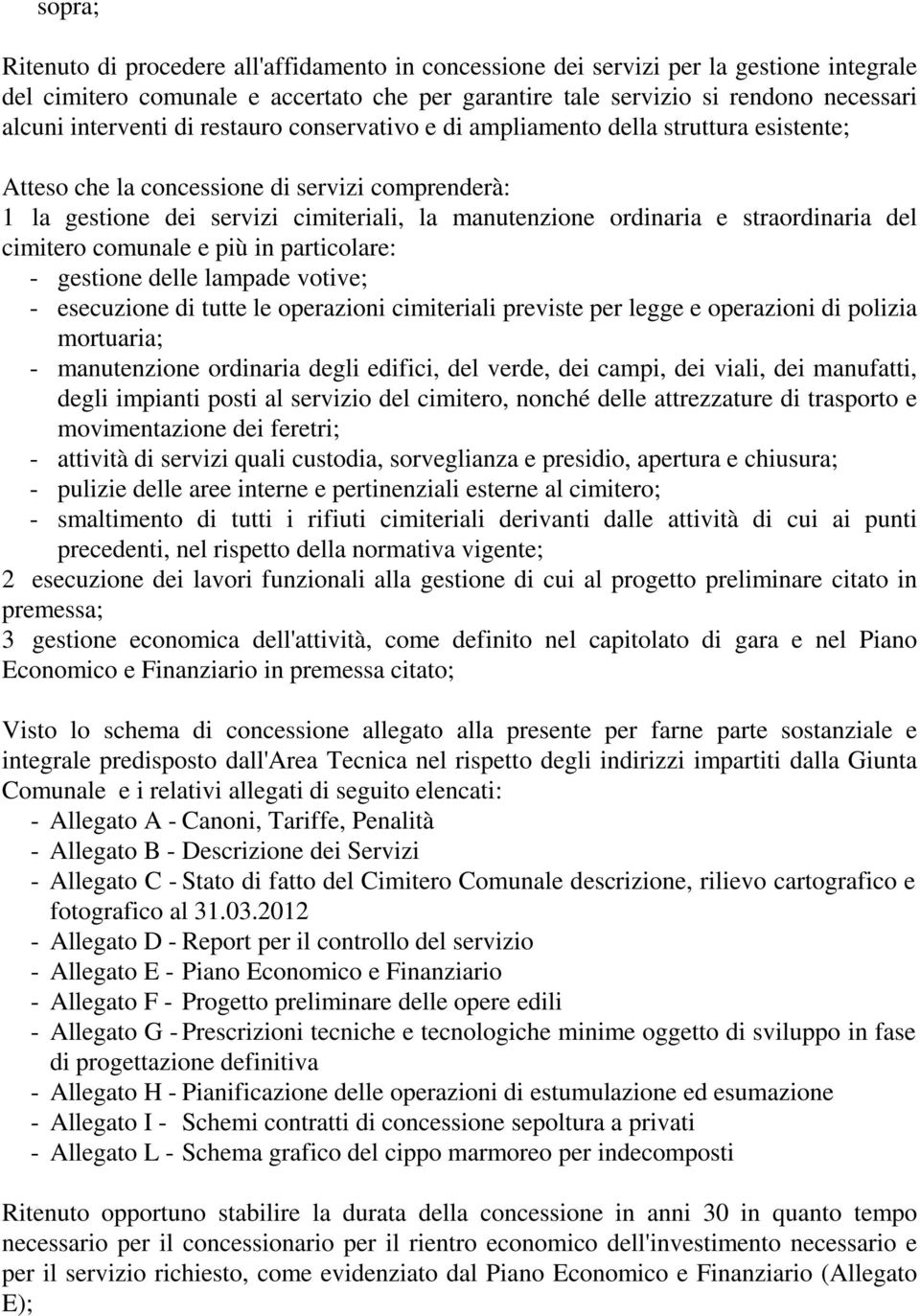 straordinaria del cimitero comunale e più in particolare: - gestione delle lampade votive; - esecuzione di tutte le operazioni cimiteriali previste per legge e operazioni di polizia mortuaria; -