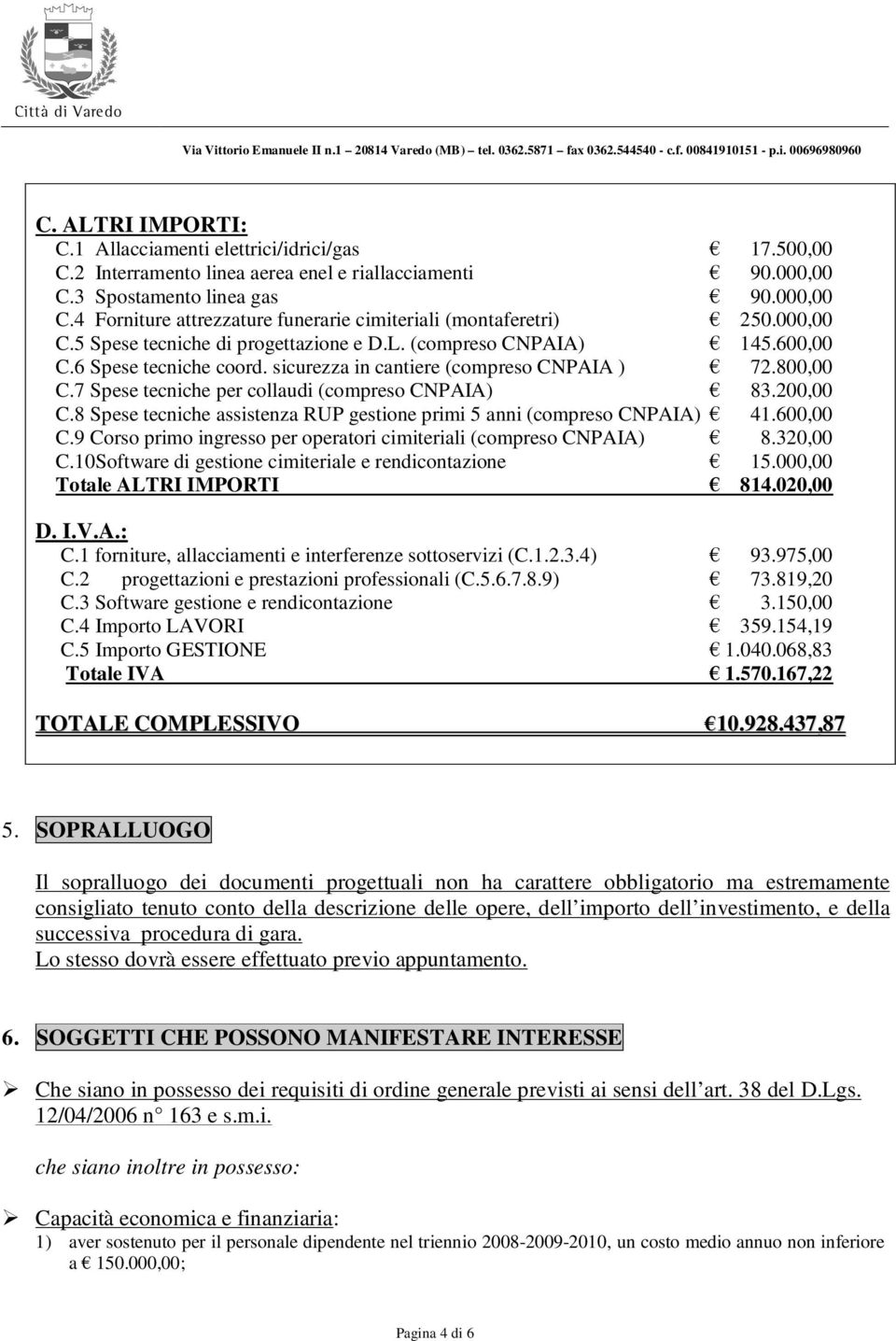 7 Spese tecniche per collaudi (compreso CNPAIA) 83.200,00 C.8 Spese tecniche assistenza RUP gestione primi 5 anni (compreso CNPAIA) 41.600,00 C.