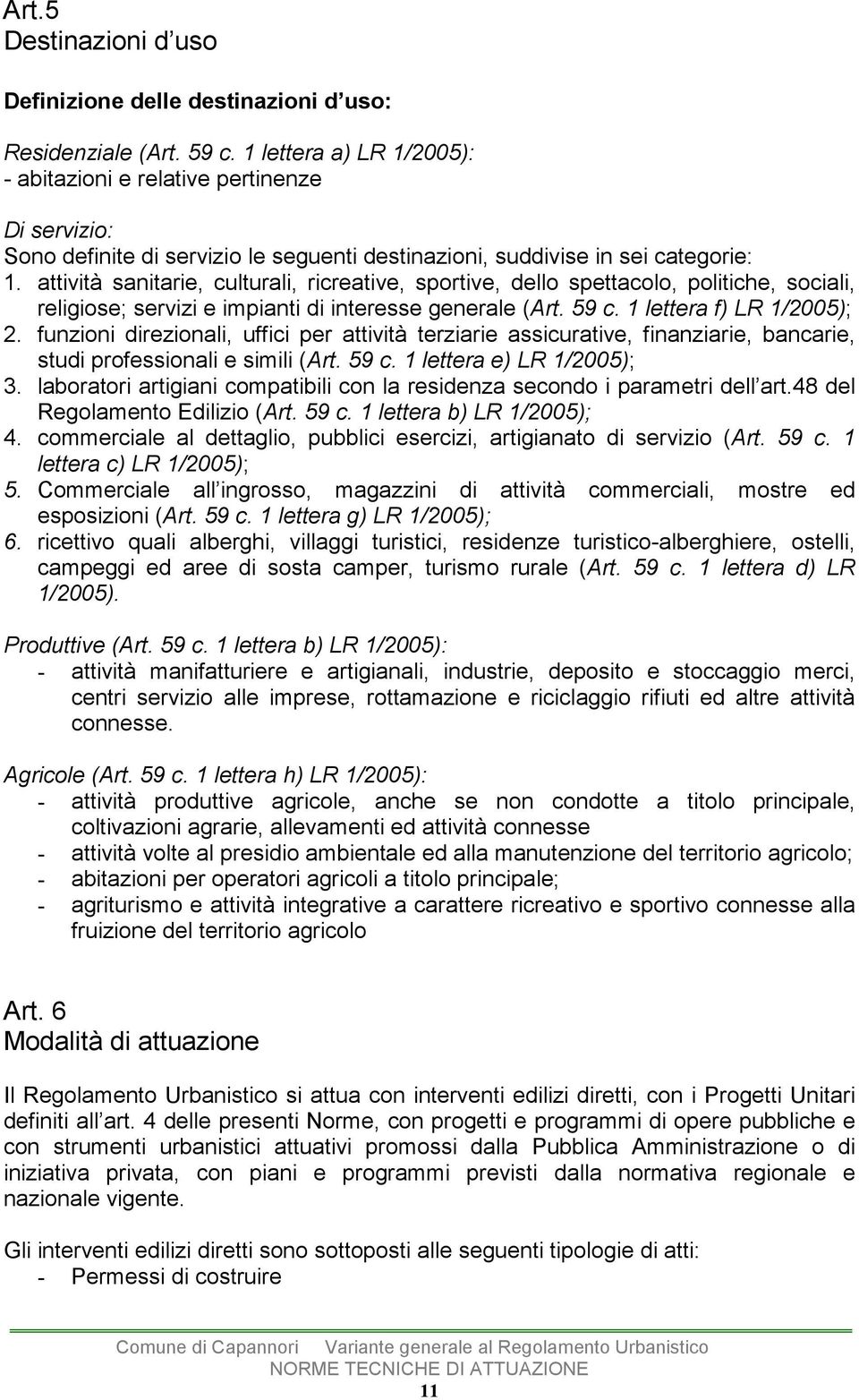 attività sanitarie, culturali, ricreative, sportive, dello spettacolo, politiche, sociali, religiose; servizi e impianti di interesse generale (Art. 59 c. 1 lettera f) LR 1/2005); 2.