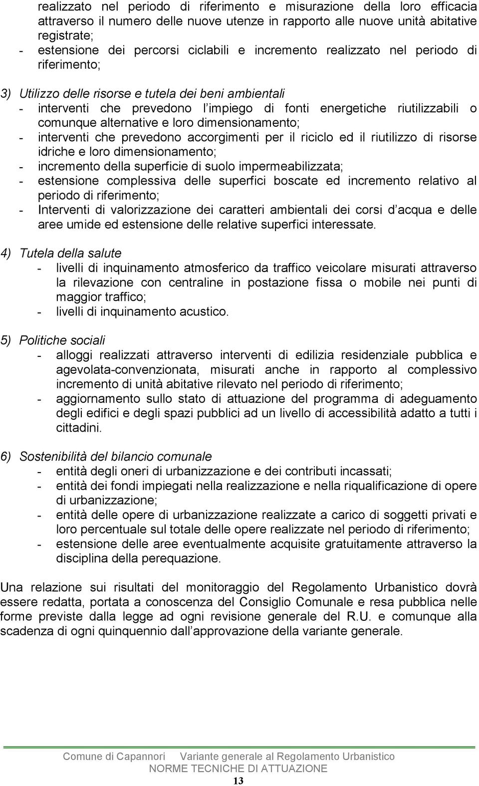 alternative e loro dimensionamento; - interventi che prevedono accorgimenti per il riciclo ed il riutilizzo di risorse idriche e loro dimensionamento; - incremento della superficie di suolo