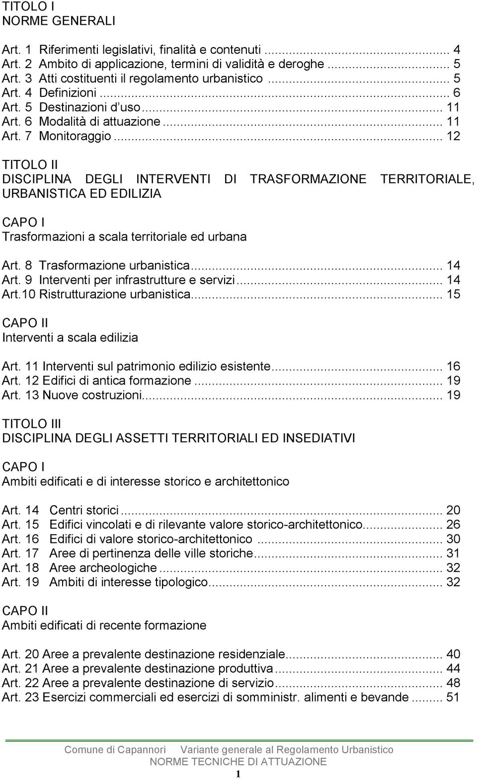 .. 12 TITOLO II DISCIPLINA DEGLI INTERVENTI DI TRASFORMAZIONE TERRITORIALE, URBANISTICA ED EDILIZIA CAPO I Trasformazioni a scala territoriale ed urbana Art. 8 Trasformazione urbanistica... 14 Art.