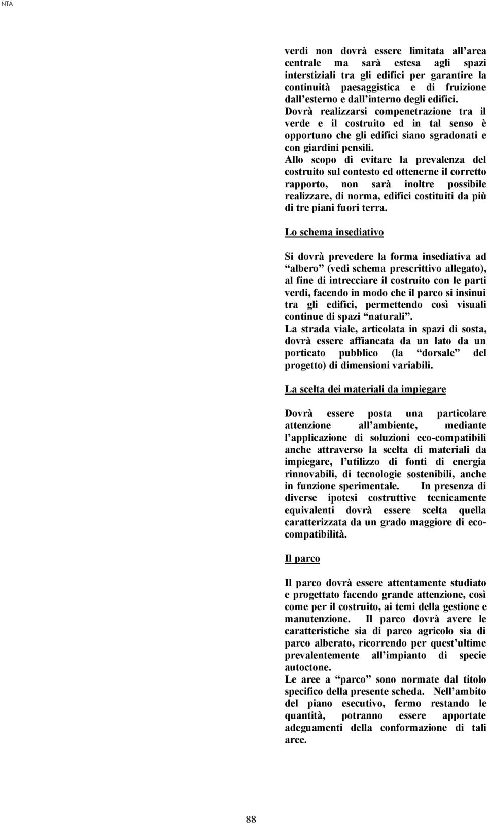 Allo scopo di evitare la prevalenza del costruito sul contesto ed ottenerne il corretto rapporto, non sarà inoltre possibile realizzare, di norma, edifici costituiti da più di tre piani fuori terra.