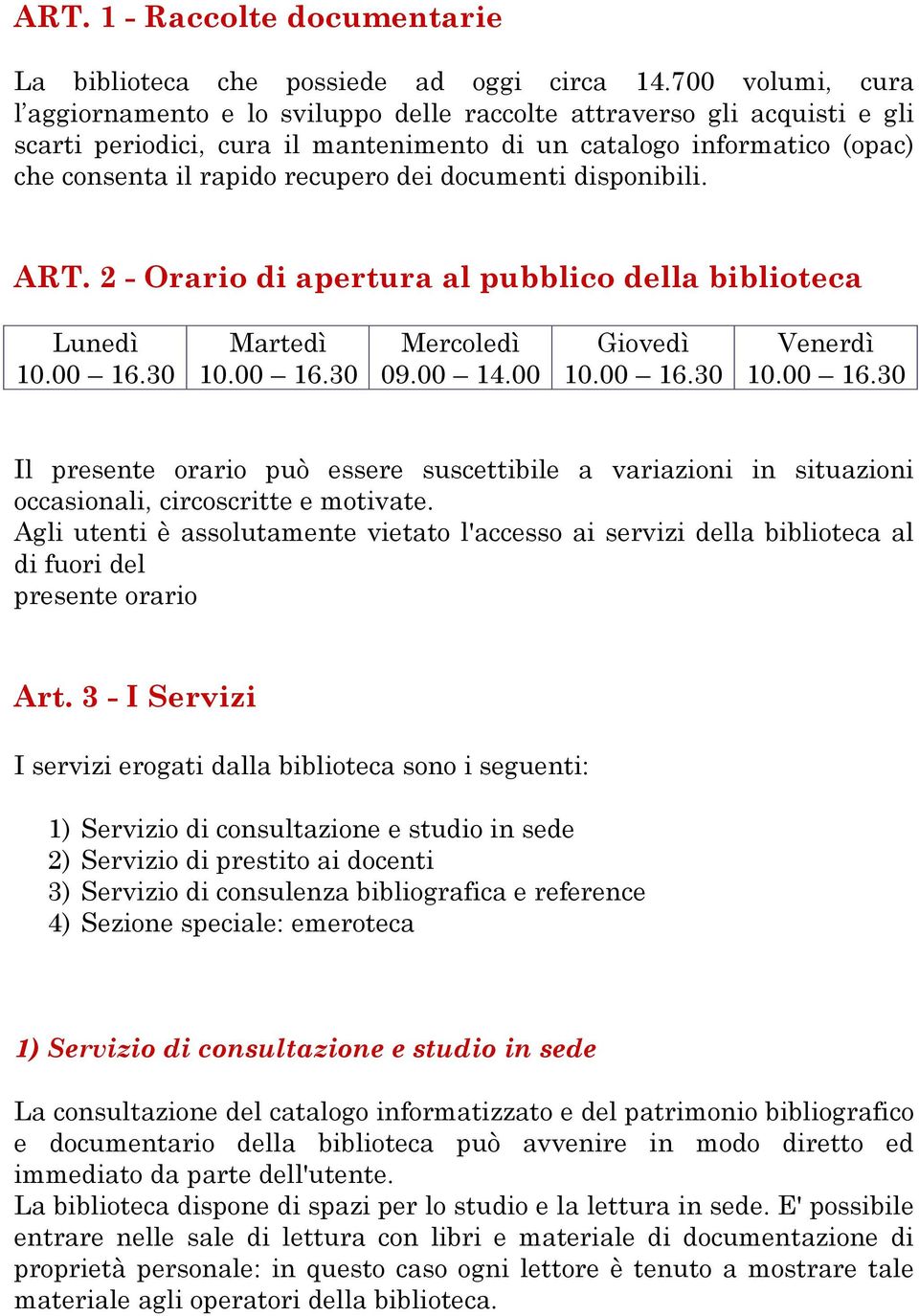 dei documenti disponibili. ART. 2 - Orario di apertura al pubblico della biblioteca Lunedì Martedì Mercoledì 09.00 14.