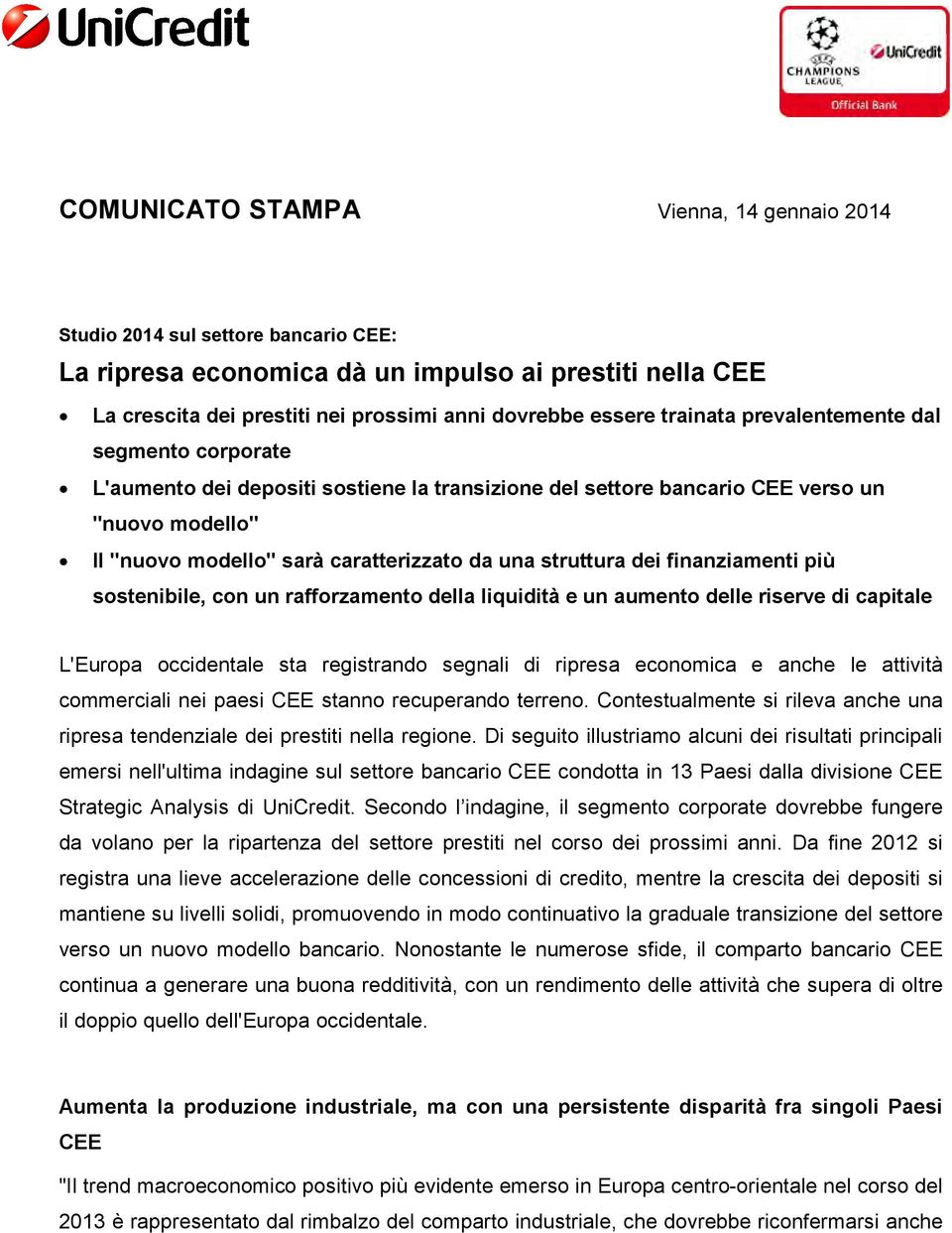 struttura dei finanziamenti più sostenibile, con un rafforzamento della liquidità e un aumento delle riserve di capitale L'Europa occidentale sta registrando segnali di ripresa economica e anche le