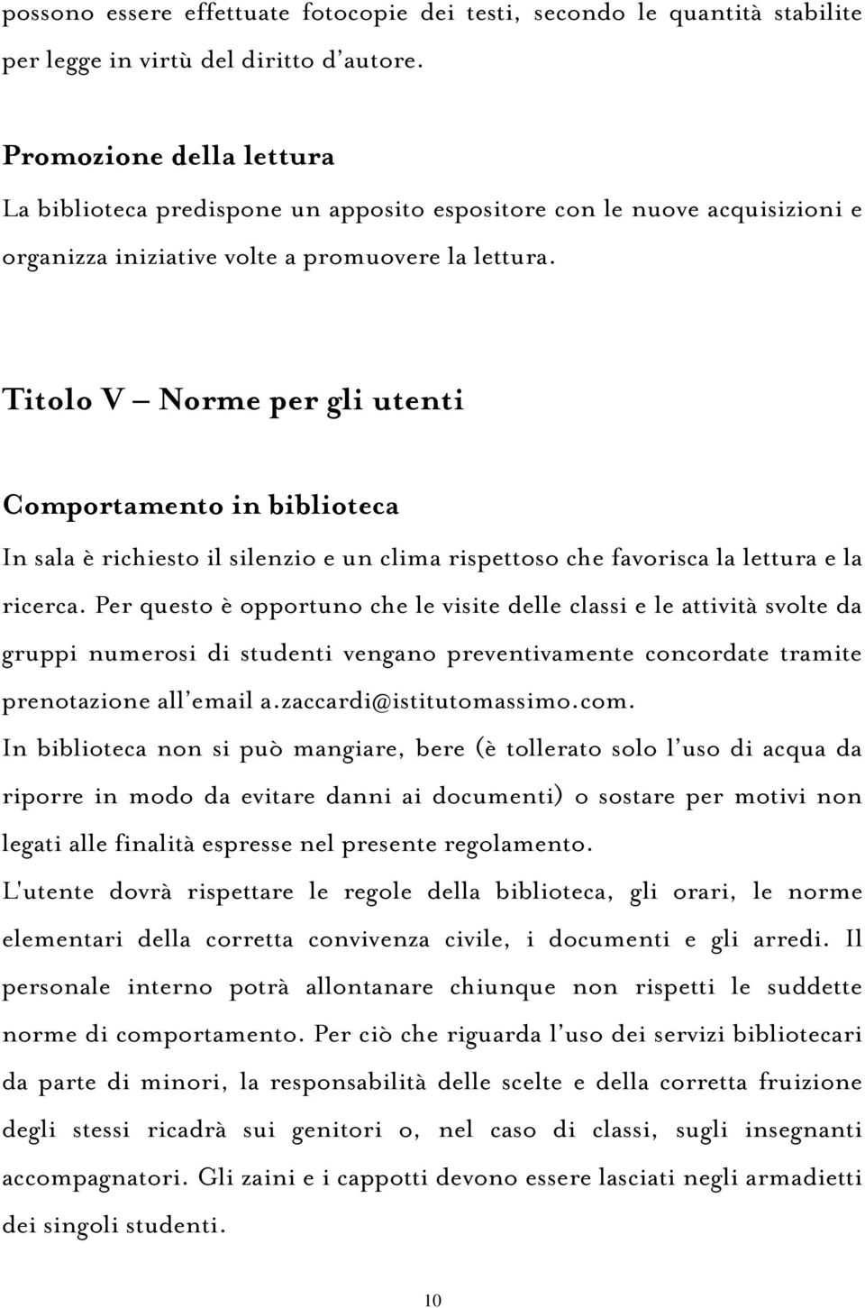 Titolo V Norme per gli utenti Comportamento in biblioteca In sala è richiesto il silenzio e un clima rispettoso che favorisca la lettura e la ricerca.