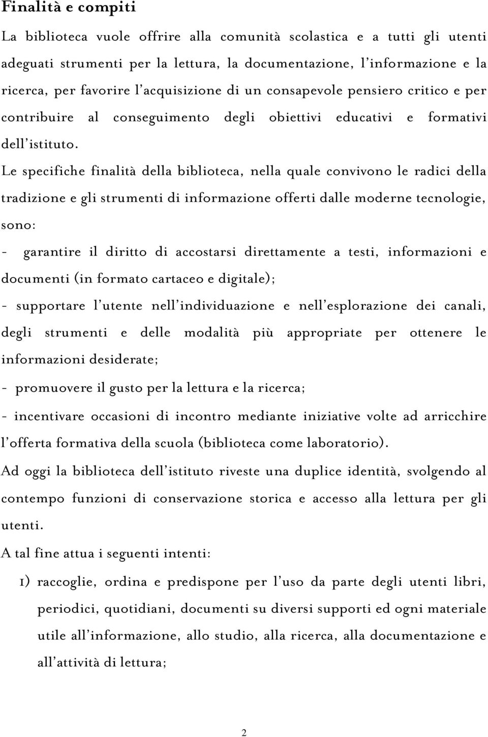 Le specifiche finalità della biblioteca, nella quale convivono le radici della tradizione e gli strumenti di informazione offerti dalle moderne tecnologie, sono: - garantire il diritto di accostarsi