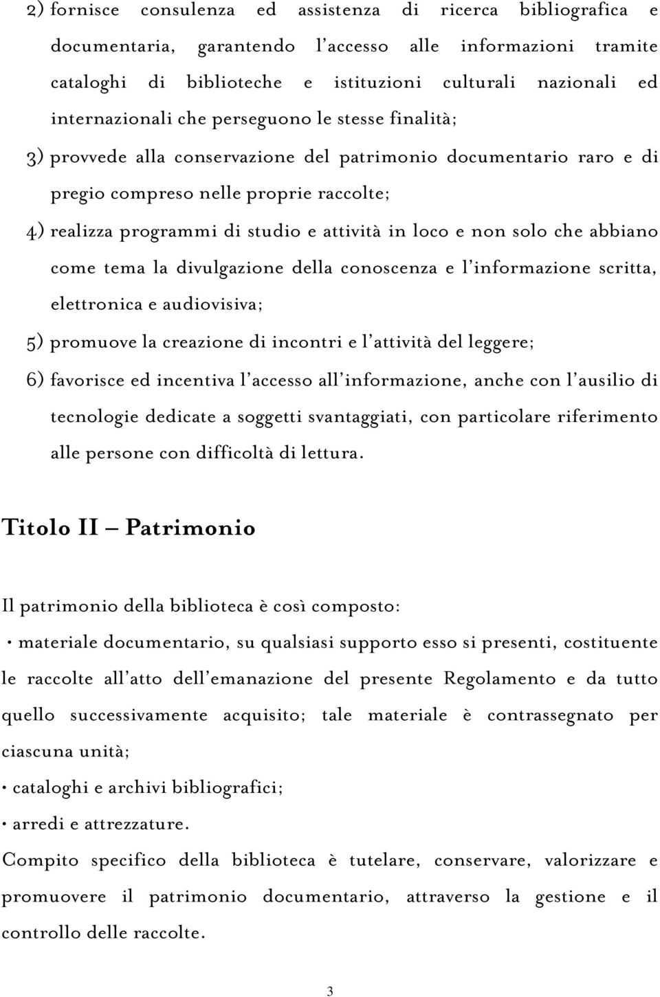 attività in loco e non solo che abbiano come tema la divulgazione della conoscenza e l informazione scritta, elettronica e audiovisiva; 5) promuove la creazione di incontri e l attività del leggere;