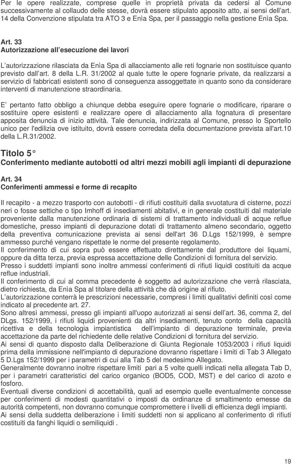 33 Autorizzazione all esecuzione dei lavori L autorizzazione rilasciata da Enìa Spa di allacciamento alle reti fognarie non sostituisce quanto previsto dall art. 8 della L.R.