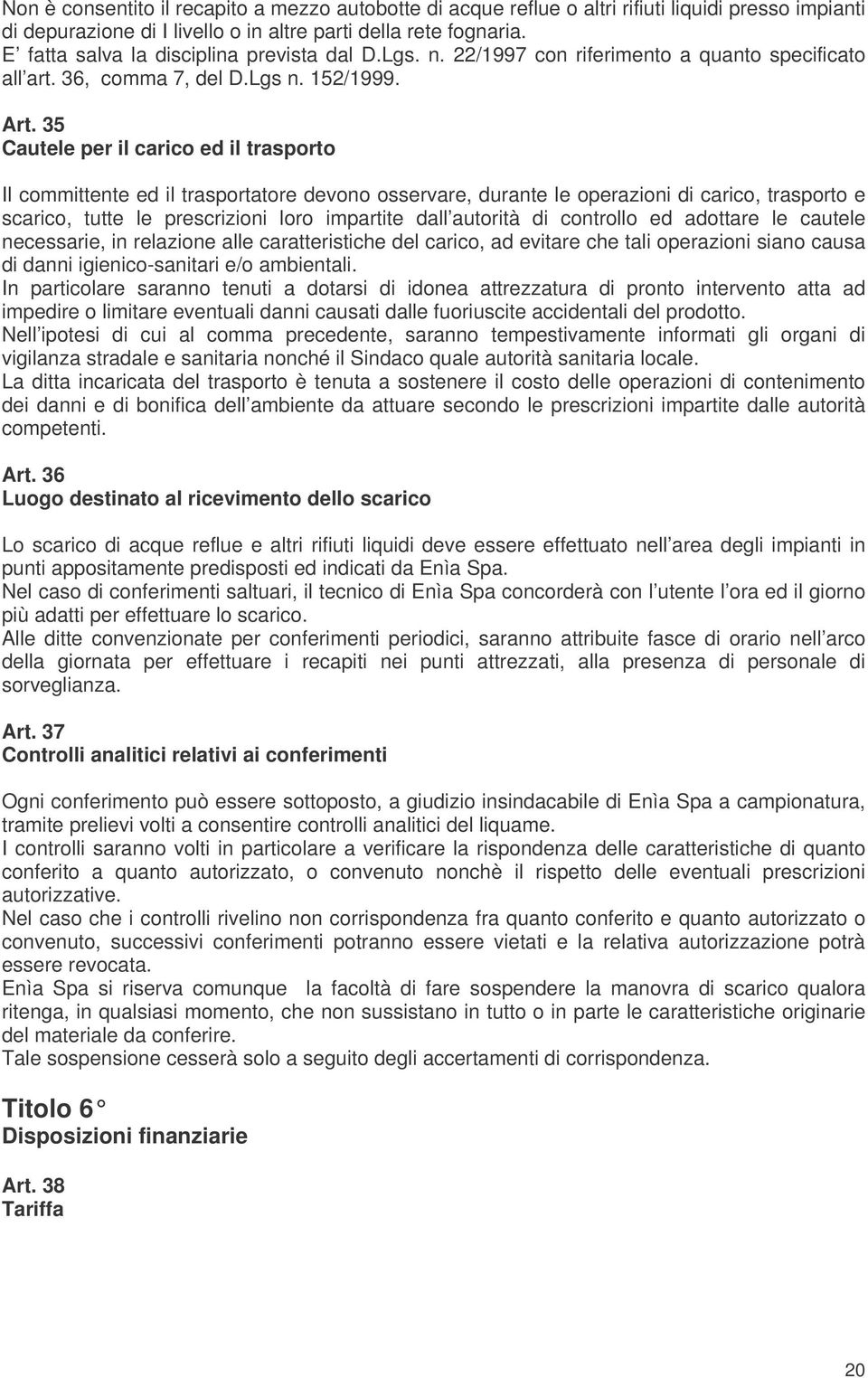 35 Cautele per il carico ed il trasporto Il committente ed il trasportatore devono osservare, durante le operazioni di carico, trasporto e scarico, tutte le prescrizioni loro impartite dall autorità