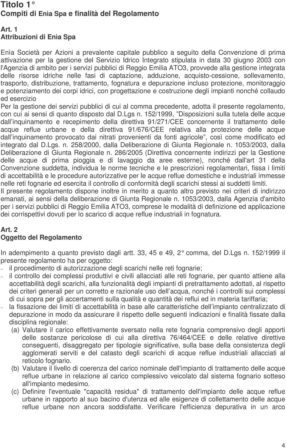 giugno 2003 con l'agenzia di ambito per i servizi pubblici di Reggio Emilia ATO3, provvede alla gestione integrata delle risorse idriche nelle fasi di captazione, adduzione, acquisto-cessione,