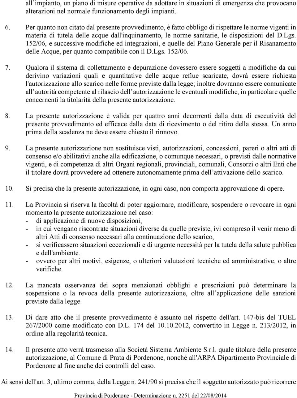 152/06, e successive modifiche ed integrazioni, e quelle del Piano Generale per il Risanamento delle Acque, per quanto compatibile con il D.Lgs. 152/06. 7.