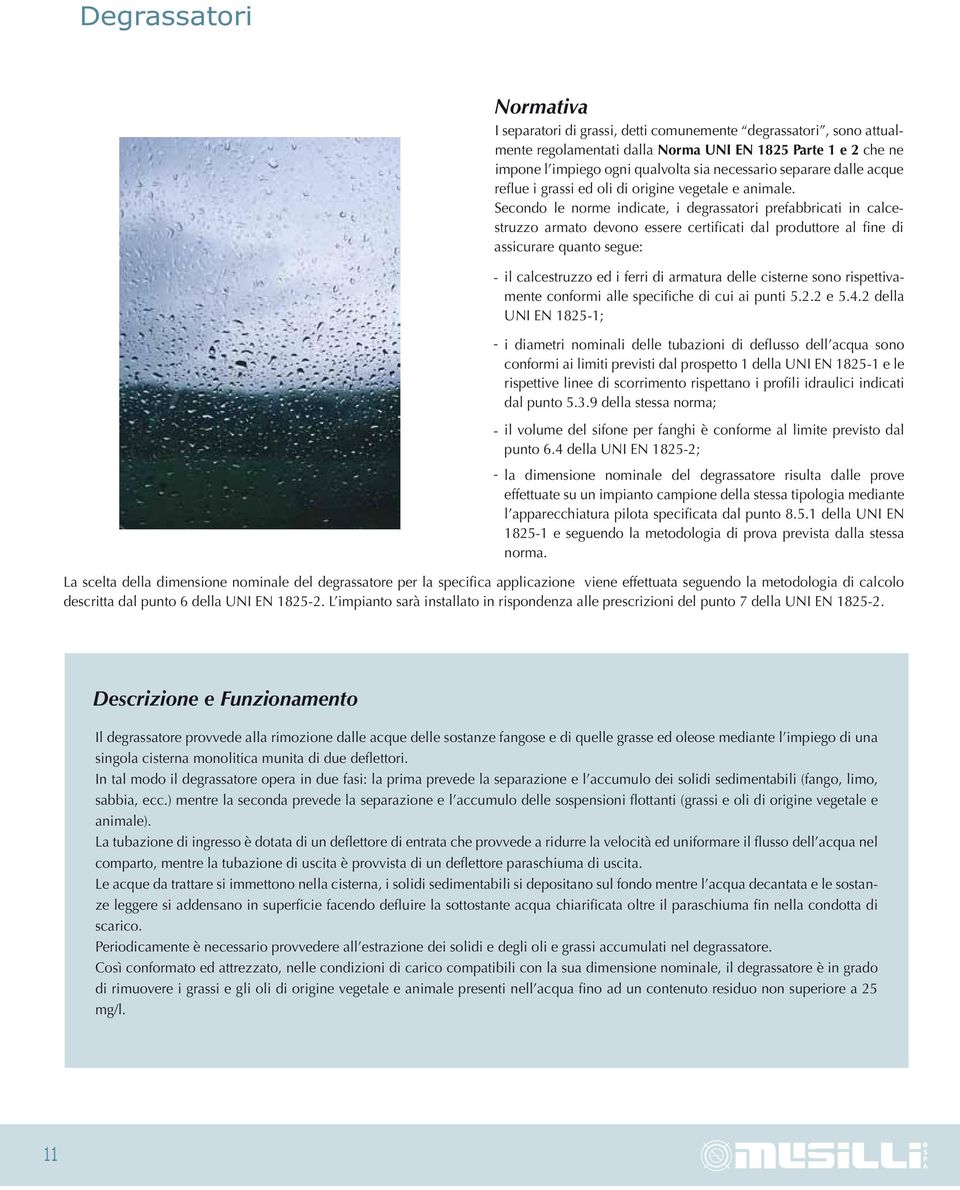 Secondo le norme indicate, i degrassatori prefabbricati in calcestruzzo armato devono essere certificati dal produttore al fine di assicurare quanto segue: il calcestruzzo ed i ferri di armatura