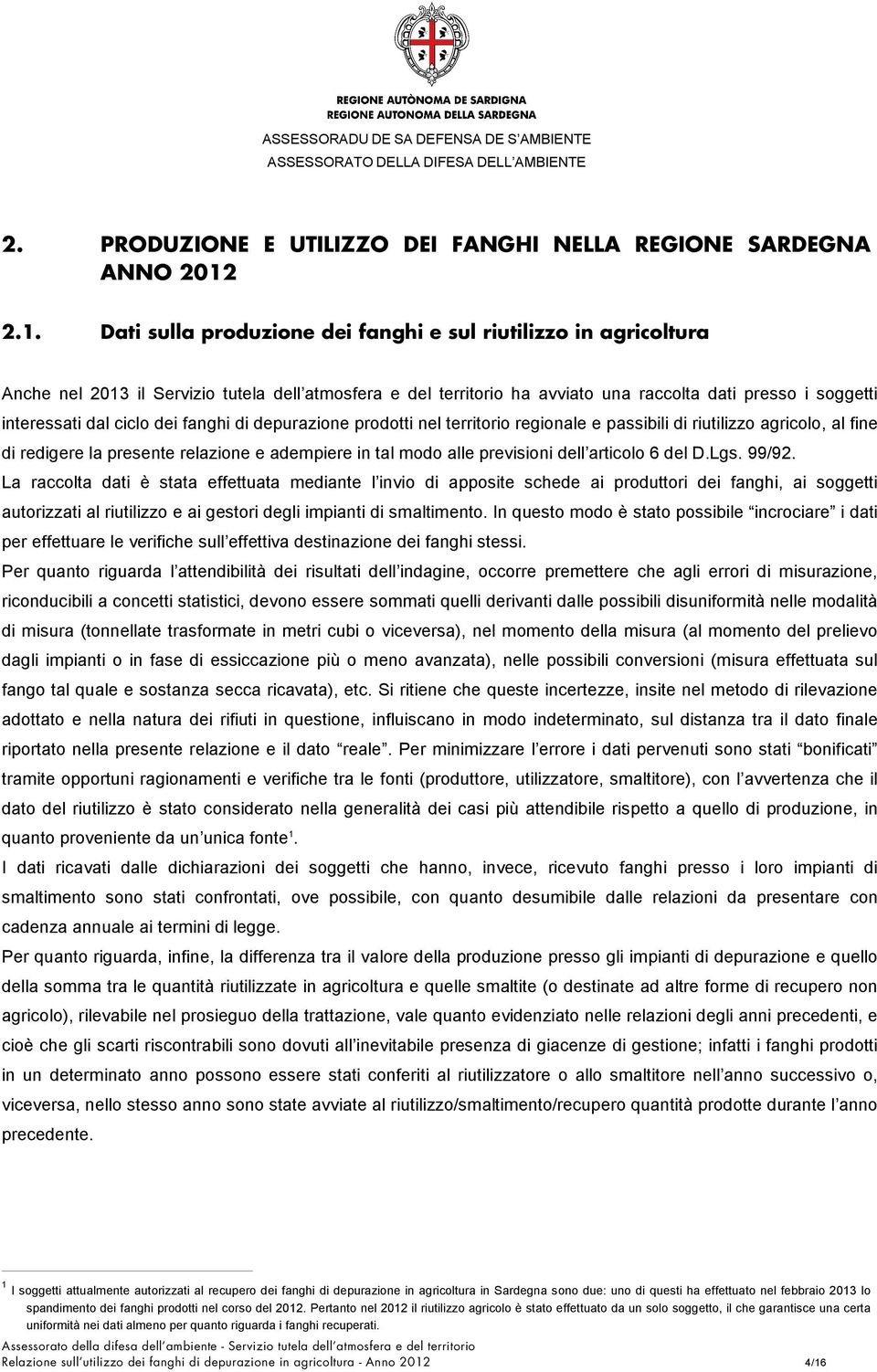 ciclo dei fanghi di depurazione prodotti nel territorio regionale e passibili di riutilizzo agricolo, al fine di redigere la presente relazione e adempiere in tal modo alle previsioni dell articolo 6