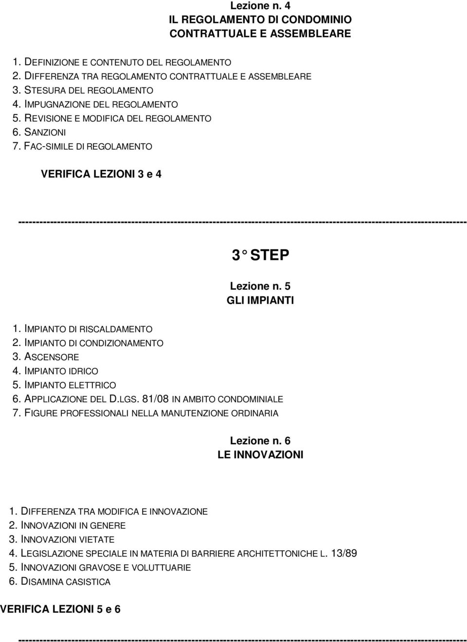 IMPIANTO DI CONDIZIONAMENTO 3. ASCENSORE 4. IMPIANTO IDRICO 5. IMPIANTO ELETTRICO 6. APPLICAZIONE DEL D.LGS. 81/08 IN AMBITO CONDOMINIALE 7.