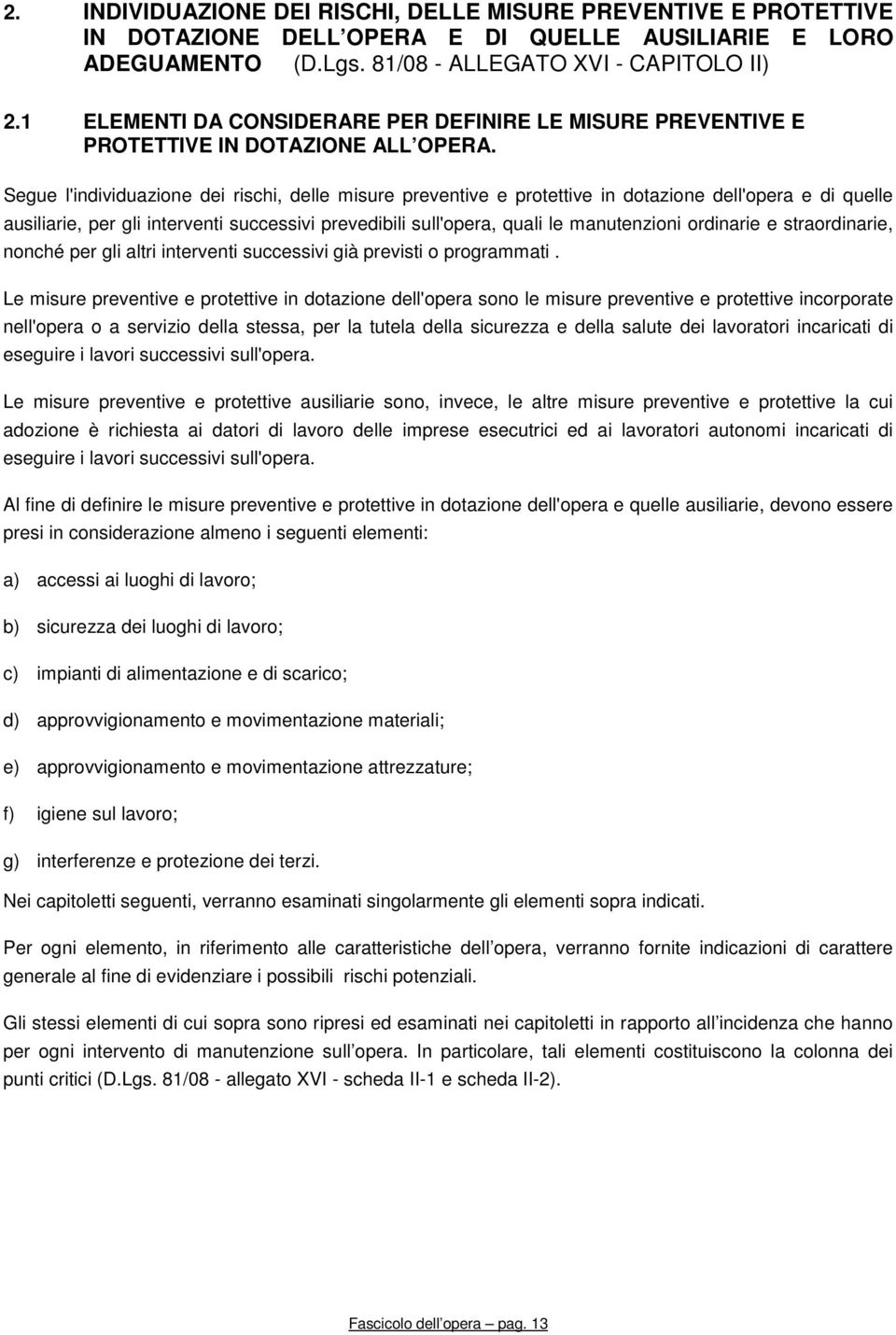 Segue l'individuazione dei rischi, delle misure preventive e protettive in dotazione dell'opera e di quelle ausiliarie, per gli interventi successivi prevedibili sull'opera, quali le manutenzioni