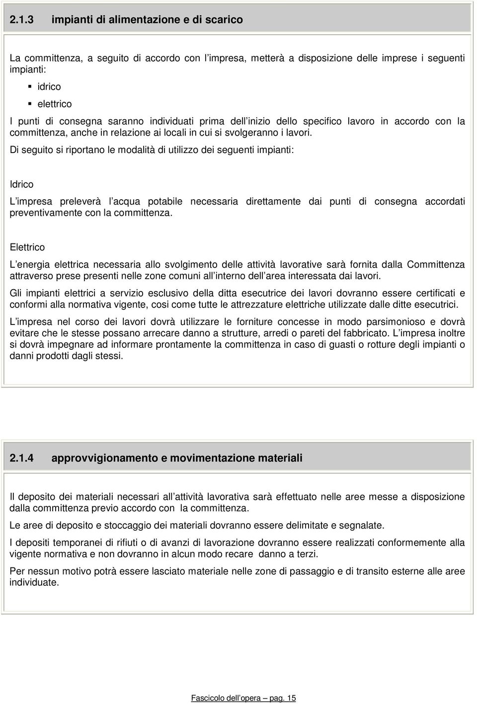 Di seguito si riportano le modalità di utilizzo dei seguenti impianti: Idrico L impresa preleverà l acqua potabile necessaria direttamente dai punti di consegna accordati preventivamente con la