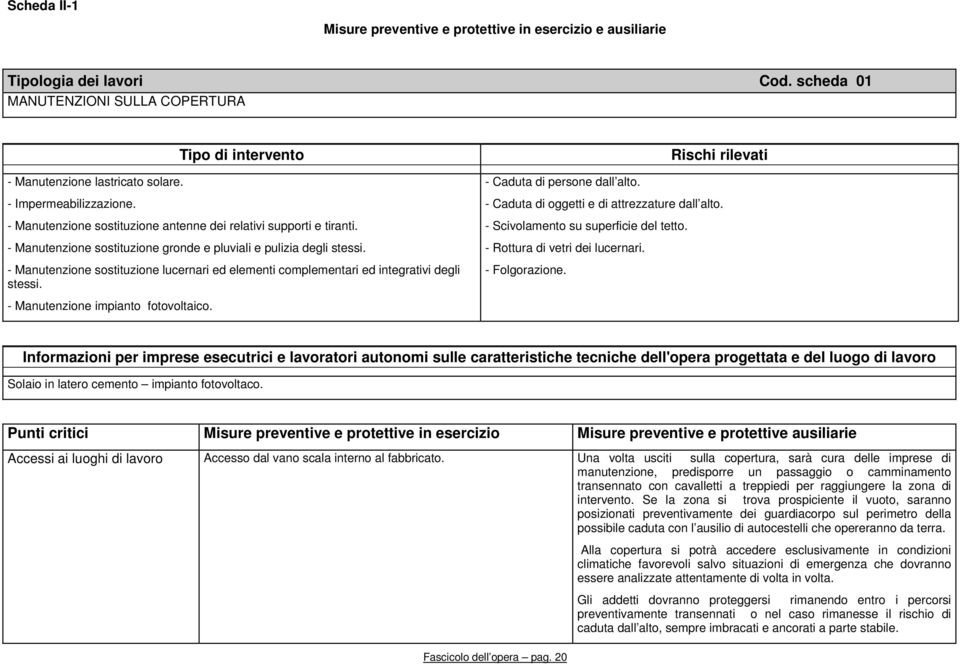 - Manutenzione sostituzione lucernari ed elementi complementari ed integrativi degli stessi. - Manutenzione impianto fotovoltaico.