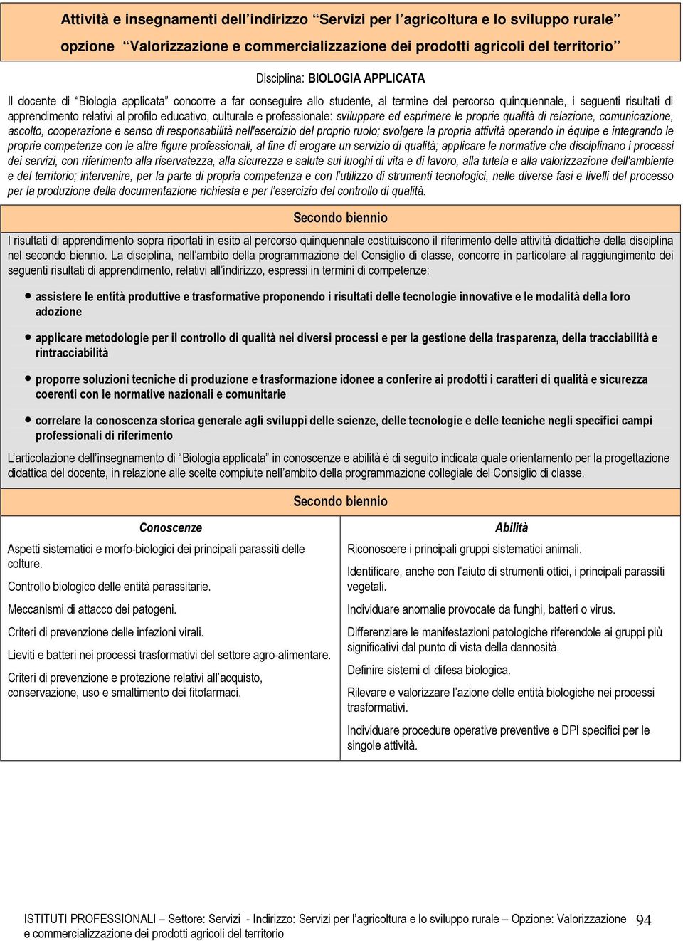 relazione, comunicazione, ascolto, cooperazione e senso di responsabilità nell'esercizio del proprio ruolo; svolgere la propria attività operando in équipe e integrando le proprie competenze con le