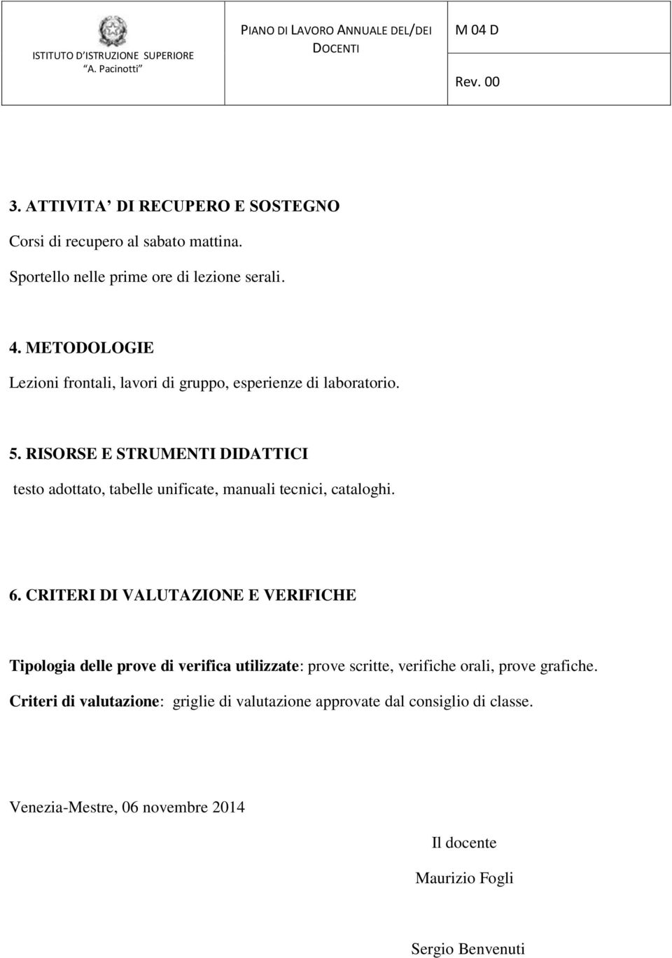 RISORSE E STRUMENTI DIDATTICI testo adottato, tabelle unificate, manuali tecnici, cataloghi. 6.