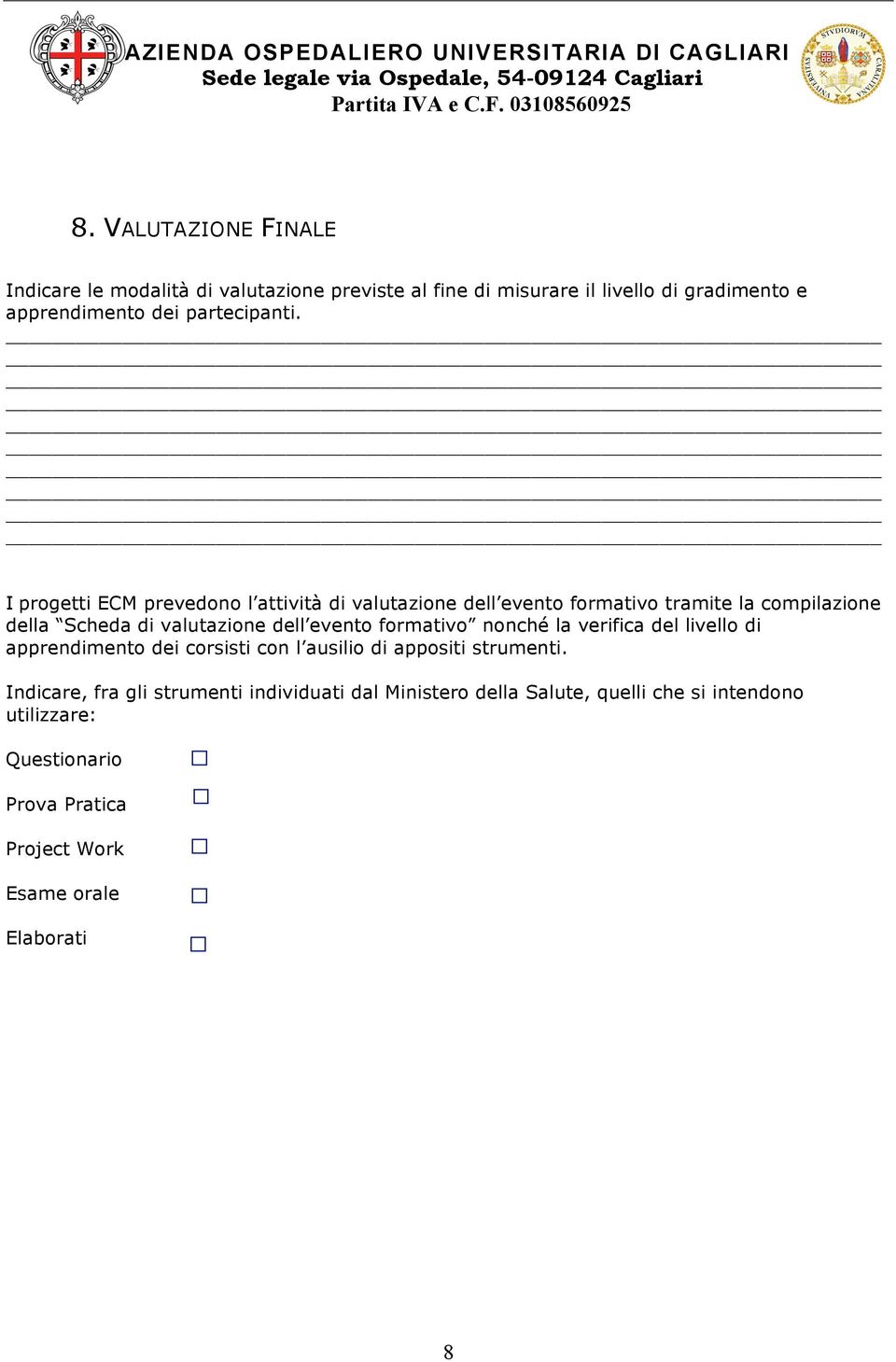 I progetti ECM prevedono l attività di valutazione dell evento formativo tramite la compilazione della Scheda di valutazione dell evento