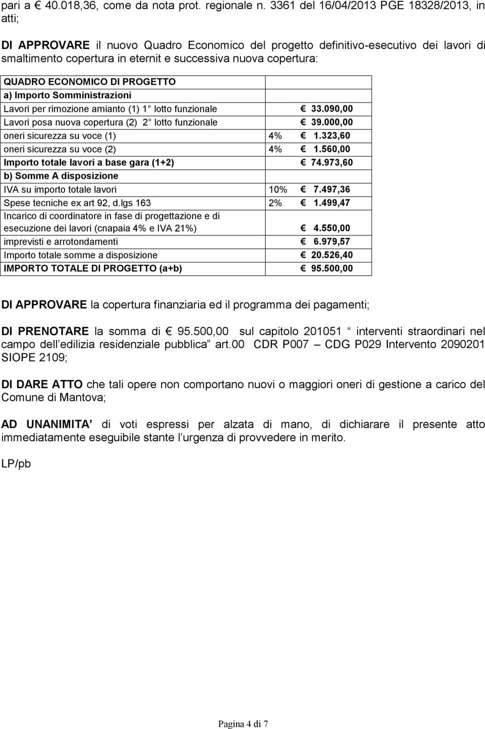 QUADRO ECONOMICO DI PROGETTO a) Importo Somministrazioni Lavori per rimozione amianto (1) 1 lotto funzionale 33.090,00 Lavori posa nuova copertura (2) 2 lotto funzionale 39.