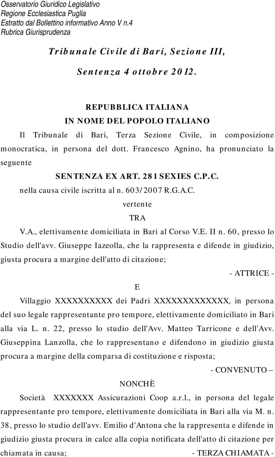 Francesco Agnino, ha pronunciato la seguente SENTENZA EX ART. 281 SEXIES C.P.C. nella causa civile iscritta al n. 603/2007 R.G.A.C. vertente TRA V.A., elettivamente domiciliata in Bari al Corso V.E. II n.