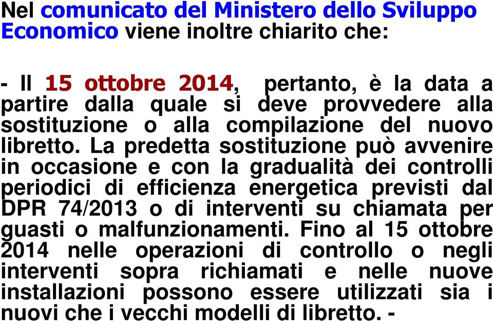 La predetta sostituzione può avvenire in occasione e con la gradualità dei controlli periodici di efficienza energetica previsti dal DPR 74/2013 o di