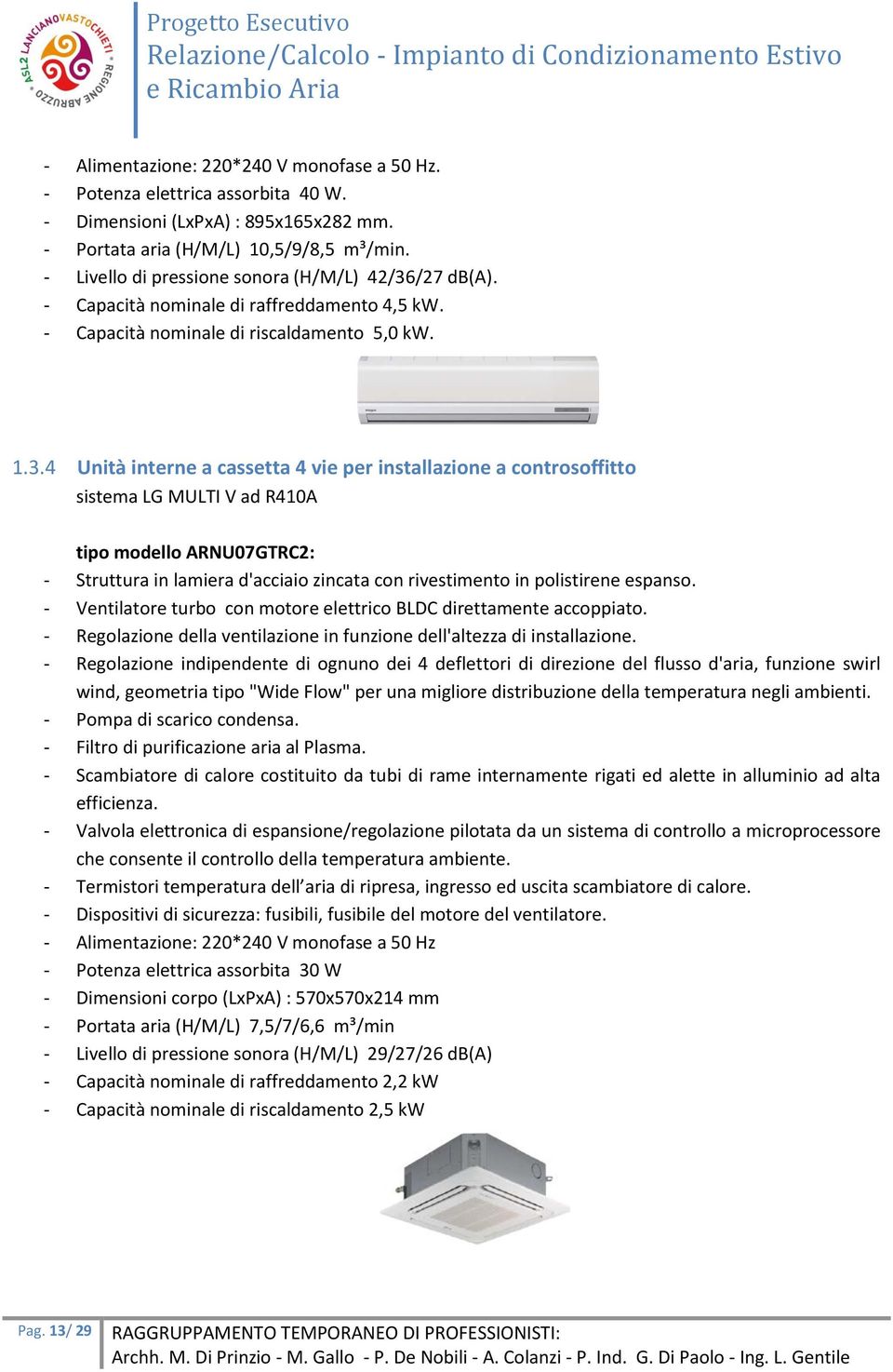 /27 db(a). Capacità nominale di raffreddamento 4,5 kw. Capacità nominale di riscaldamento 5,0 kw. 1.3.