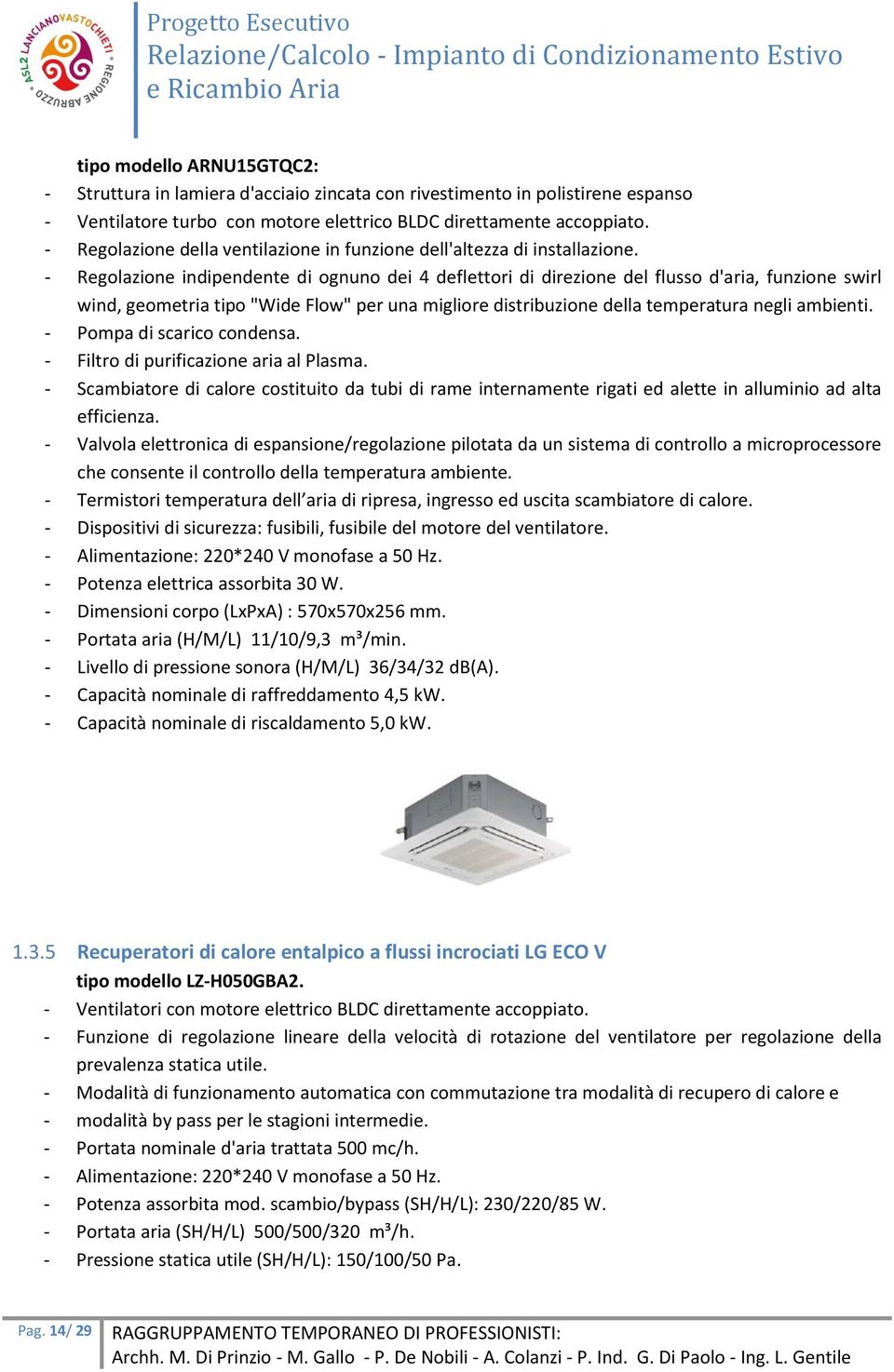 Regolazione indipendente di ognuno dei 4 deflettori di direzione del flusso d'aria, funzione swirl wind, geometria tipo "Wide Flow" per una migliore distribuzione della temperatura negli ambienti.