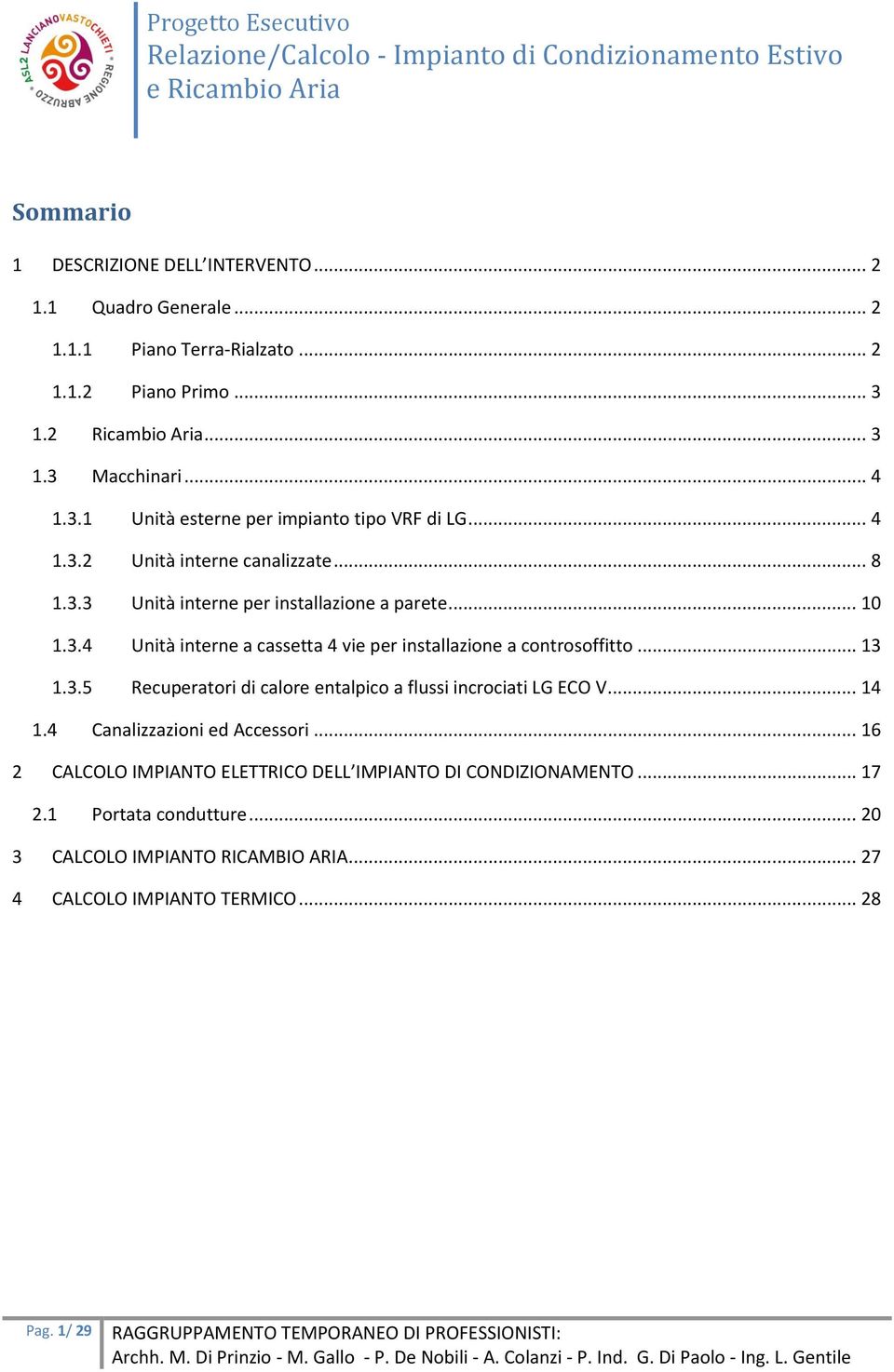 .. 13 1.3.5 Recuperatori di calore entalpico a flussi incrociati LG ECO V... 14 1.4 2 Quadro Generale... 2 Canalizzazioni ed Accessori... 16 CALCOLO IMPIANTO ELETTRICO DELL IMPIANTO DI CONDIZIONAMENTO.