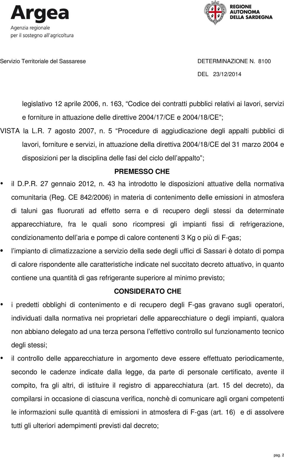 dell appalto ; PREMESSO CHE il D.P.R. 27 gennaio 2012, n. 43 ha introdotto le disposizioni attuative della normativa comunitaria (Reg.