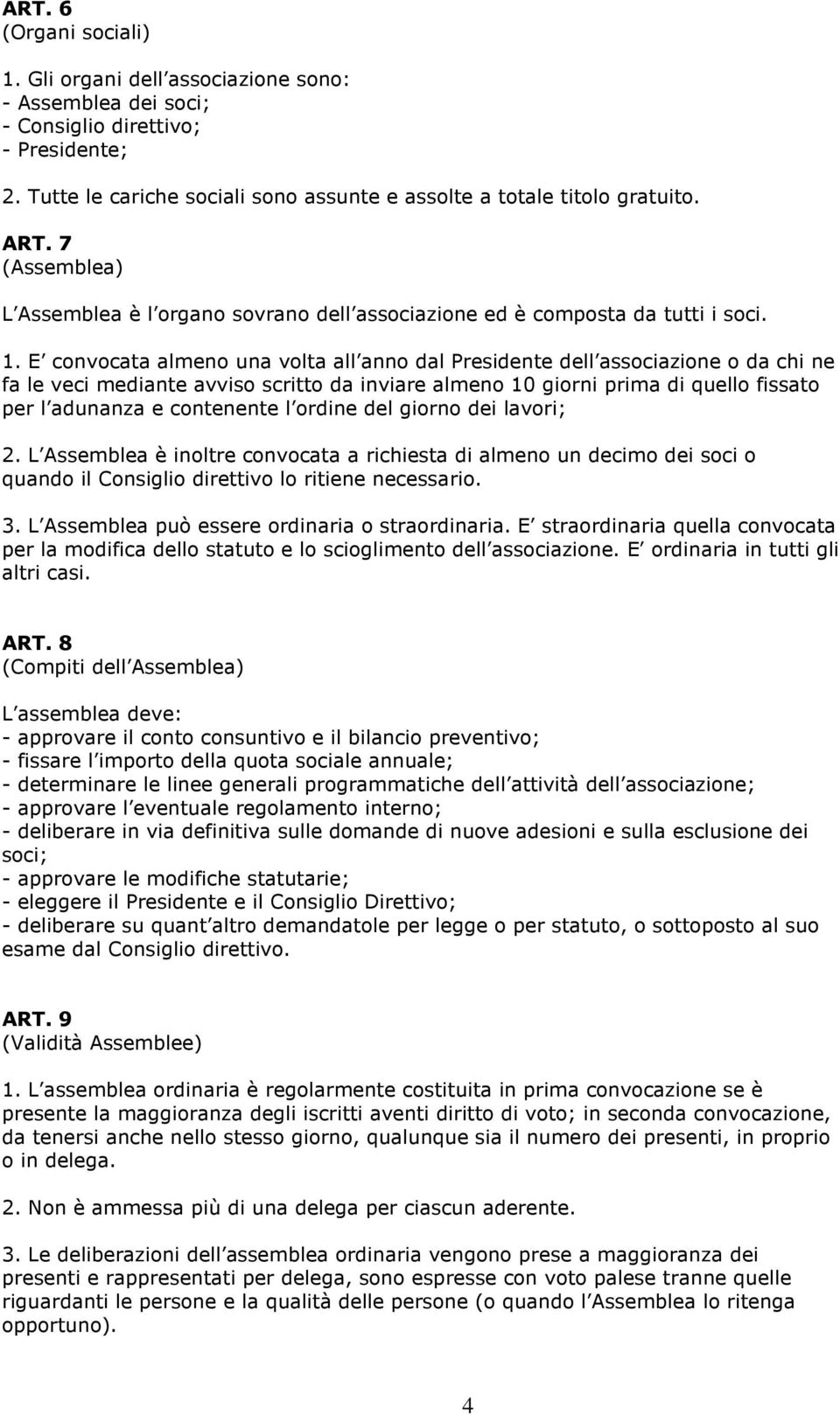 E convocata almeno una volta all anno dal Presidente dell associazione o da chi ne fa le veci mediante avviso scritto da inviare almeno 10 giorni prima di quello fissato per l adunanza e contenente l