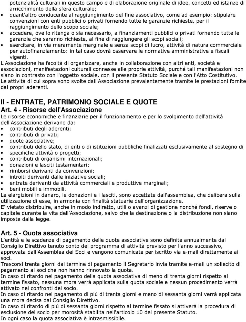 finanziamenti pubblici o privati fornendo tutte le garanzie che saranno richieste, al fine di raggiungere gli scopi sociali; esercitare, in via meramente marginale e senza scopi di lucro, attività di