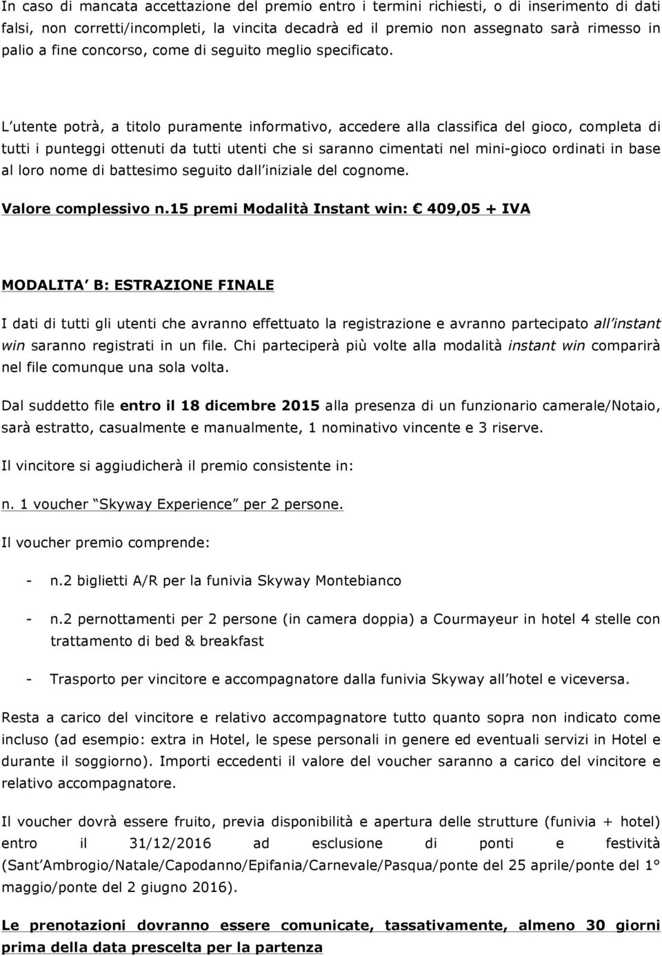 L utente potrà, a titolo puramente informativo, accedere alla classifica del gioco, completa di tutti i punteggi ottenuti da tutti utenti che si saranno cimentati nel mini-gioco ordinati in base al