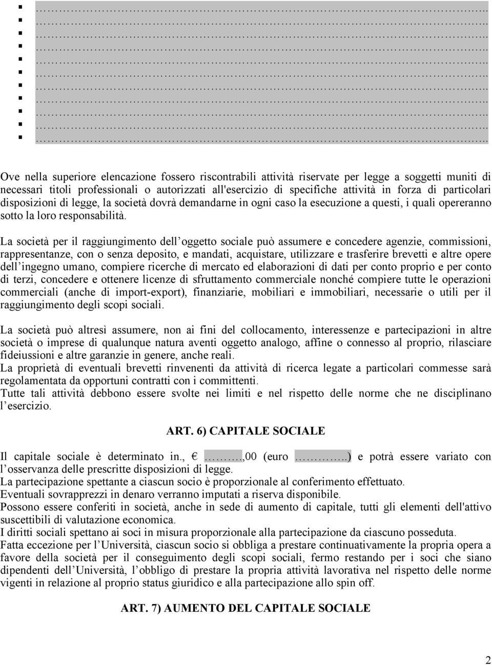 La società per il raggiungimento dell oggetto sociale può assumere e concedere agenzie, commissioni, rappresentanze, con o senza deposito, e mandati, acquistare, utilizzare e trasferire brevetti e