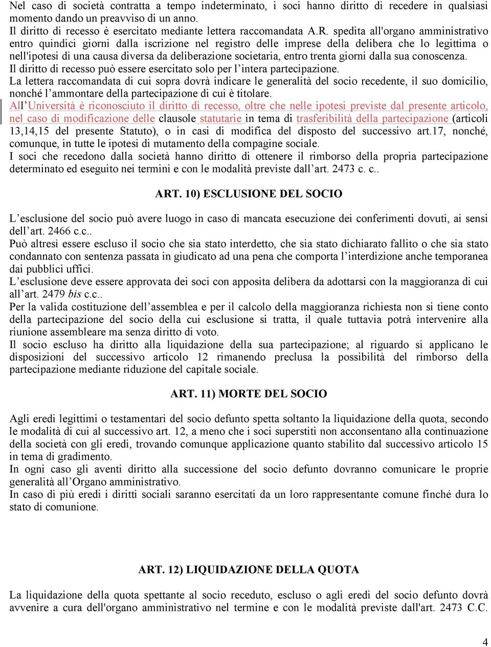 spedita all'organo amministrativo entro quindici giorni dalla iscrizione nel registro delle imprese della delibera che lo legittima o nell'ipotesi di una causa diversa da deliberazione societaria,