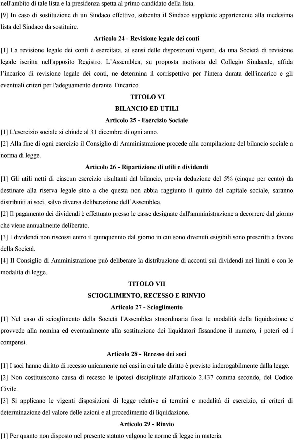 Articolo 24 - Revisione legale dei conti [1] La revisione legale dei conti è esercitata, ai sensi delle disposizioni vigenti, da una Società di revisione legale iscritta nell'apposito Registro.