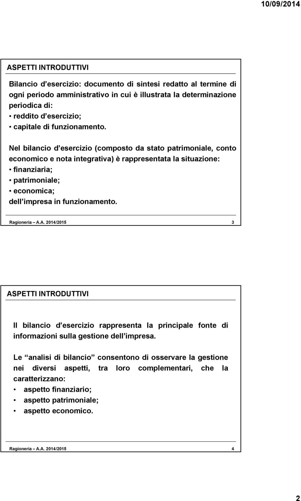 Nel bilancio d esercizio (composto da stato patrimoniale, conto economico e nota integrativa) è rappresentata la situazione: finanziaria; patrimoniale; economica; dell impresa in 