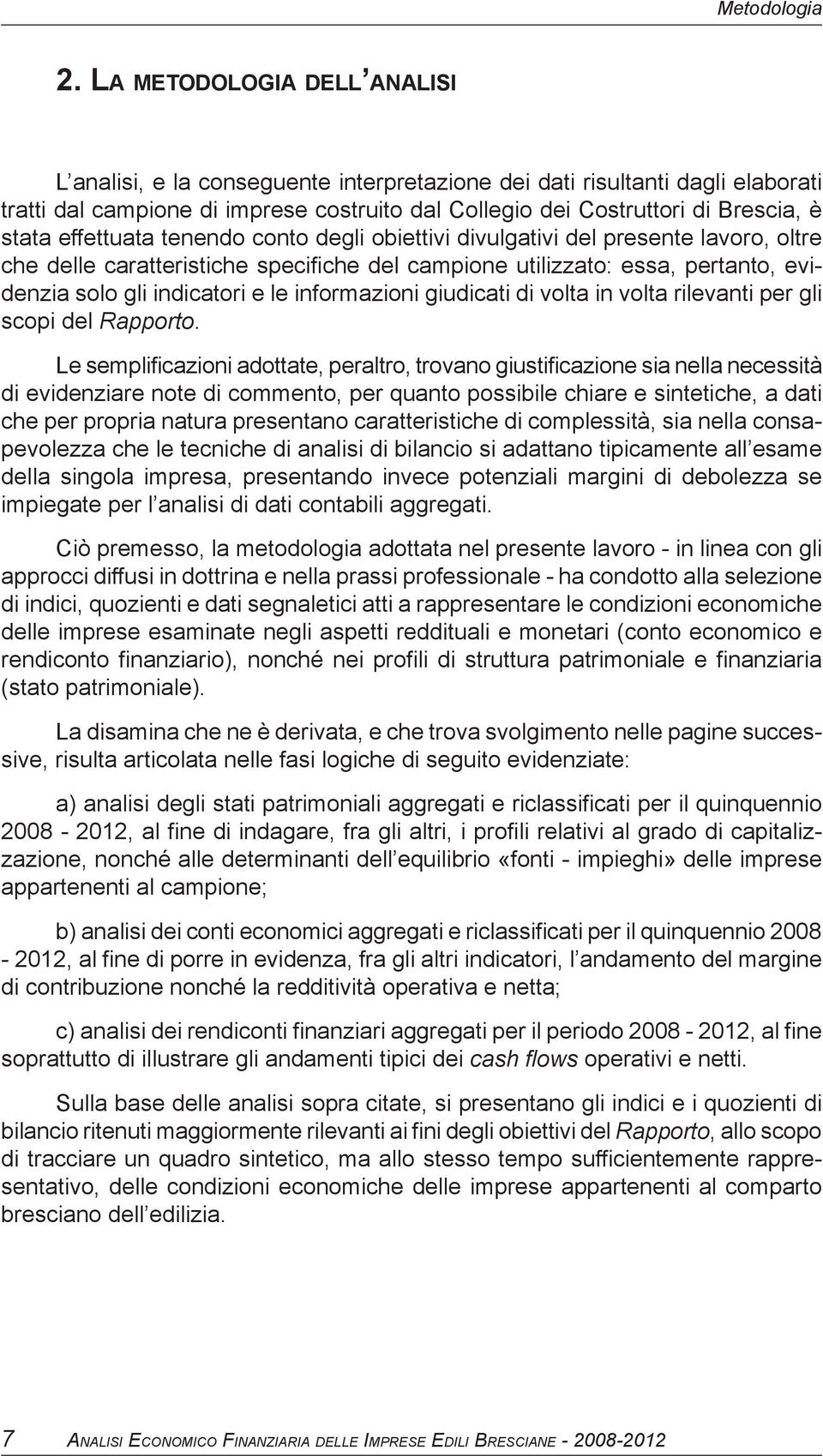 effettuata tenendo conto degli obiettivi divulgativi del presente lavoro, oltre che delle caratteristiche specifiche del campione utilizzato: essa, pertanto, evidenzia solo gli indicatori e le