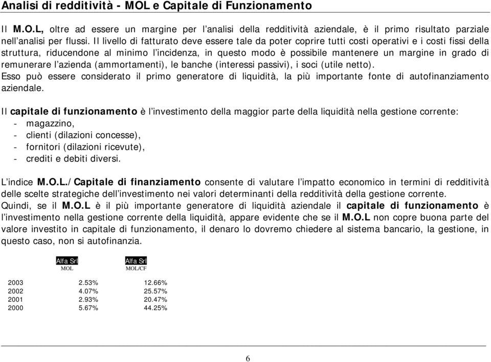 grado di remunerare l azienda (ammortamenti), le banche (interessi passivi), i soci (utile netto).