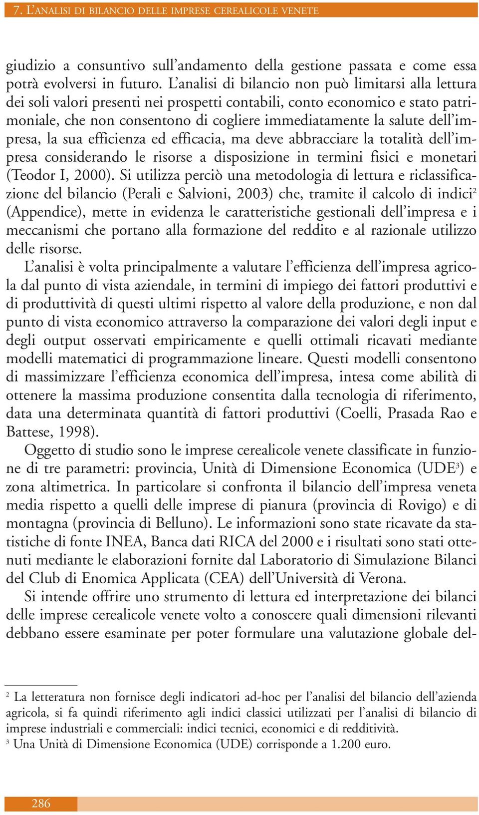 dell impresa, la sua efficienza ed efficacia, ma deve abbracciare la totalità dell impresa considerando le risorse a disposizione in termini fisici e monetari (Teodor I, 2000).